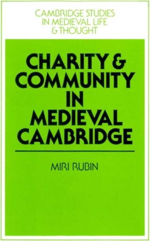 Charity and Community in Medieval Cambridge av Miri Rubin