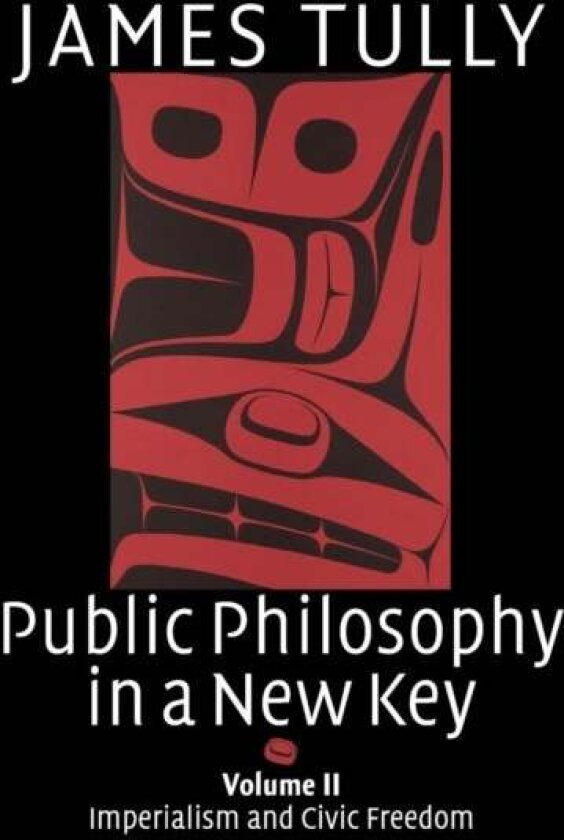 Public Philosophy in a New Key: Volume 2, Imperialism and Civic Freedom av James Tully