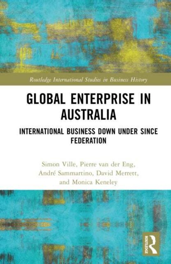 Global Enterprise in Australia av Andre Sammartino, Simon Ville, Pierre van der Eng, Monica Keneley, David Merrett