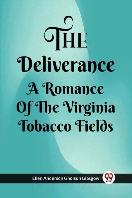 The Deliverance A Romance Of The Virginia Tobacco Fields av Ellen Anderson Gholson Glasgow