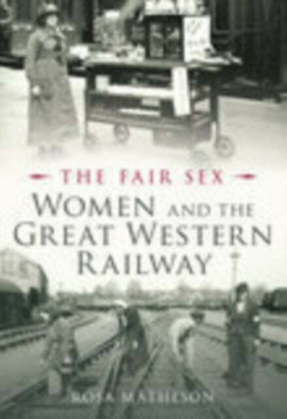 The Fair Sex: Women and the Great Western Railway av Rosa Matheson