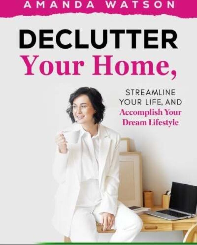Declutter Your Home, Streamline Your Life, and Accomplish Your Dream Lifestyle av Amanda Watson
