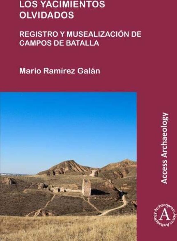 Los yacimientos olvidados: registro y musealizacion de campos de batalla av Mario Ramirez Galan