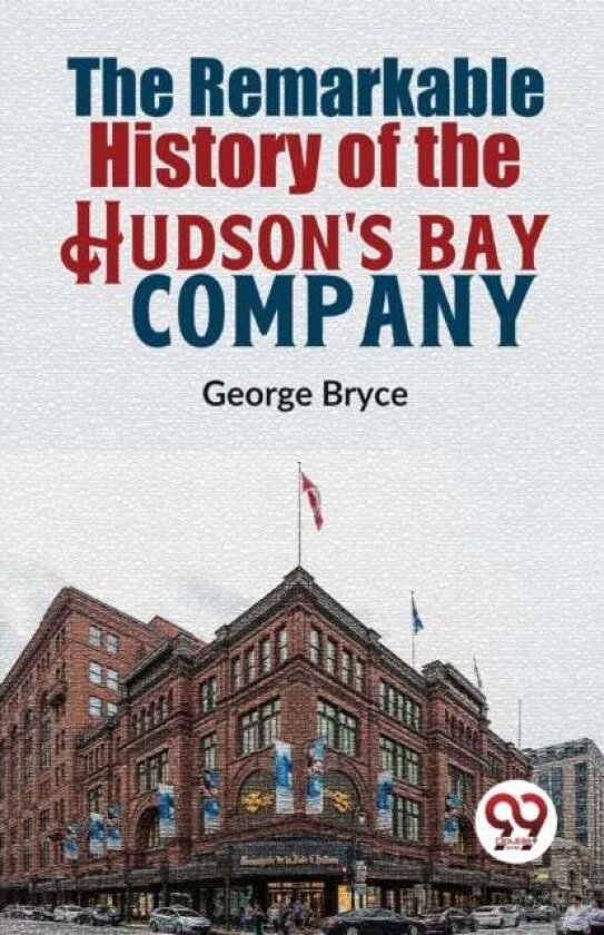 The Remarkable History of the Hudson's Bay Company av George Bryce