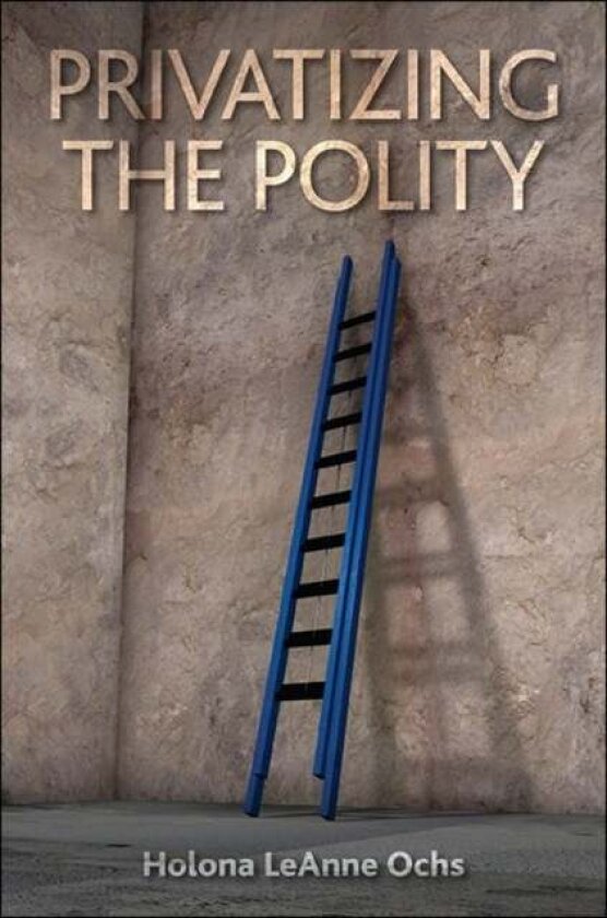 Privatizing the Polity av Holona LeAnne Ochs