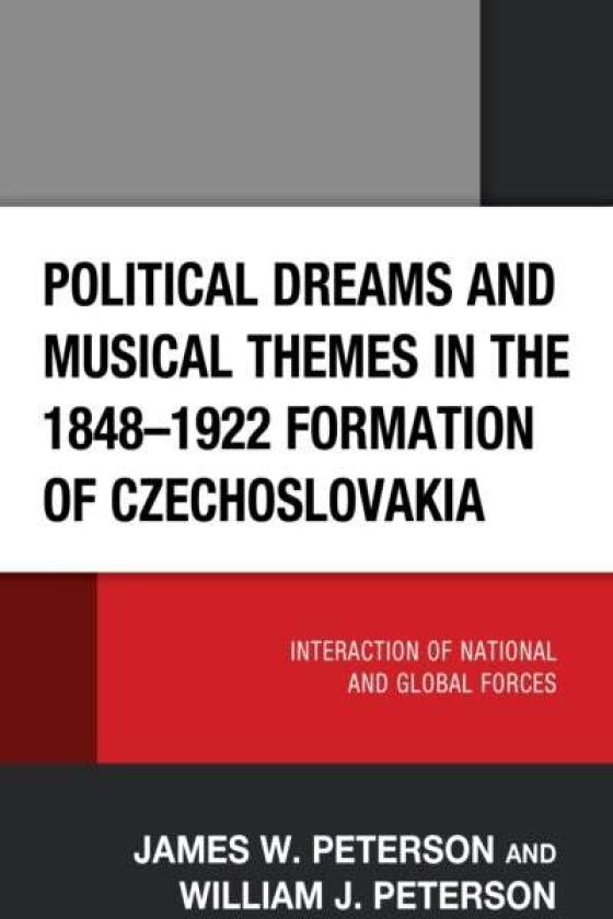 Political Dreams and Musical Themes in the 1848¿1922 Formation of Czechoslovakia av James W. Peterson, William J. Peterson