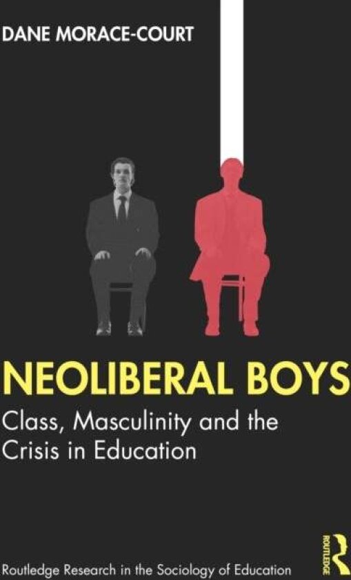 Neoliberal Boys: Class, Masculinity and the Crisis in Education av Dane Morace-Court