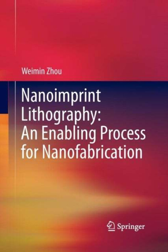 Nanoimprint Lithography: An Enabling Process for Nanofabrication av Weimin Zhou
