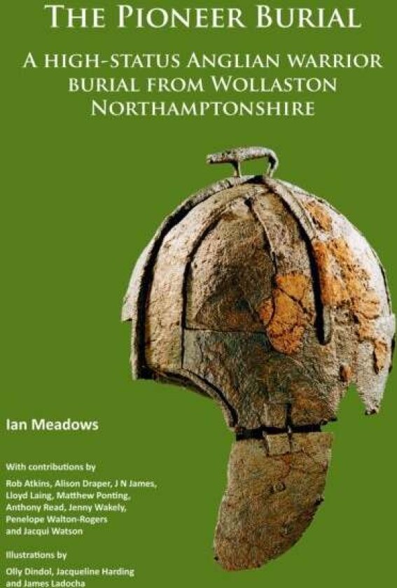 The Pioneer Burial: A high-status Anglian warrior burial from Wollaston Northamptonshire av Ian Meadows