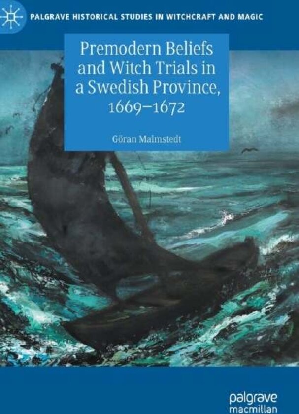 Premodern Beliefs and Witch Trials in a Swedish Province, 1669-1672 av Goran Malmstedt