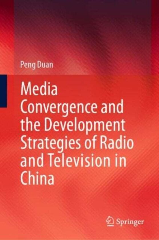 Media Convergence and the Development Strategies of Radio and Television in China av Peng Duan