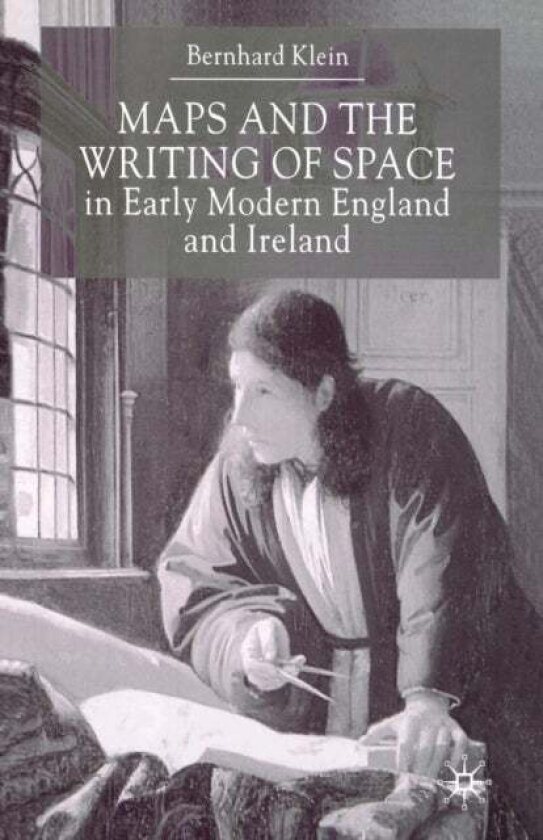 Maps and the Writing of Space in Early Modern England and Ireland av B. Klein