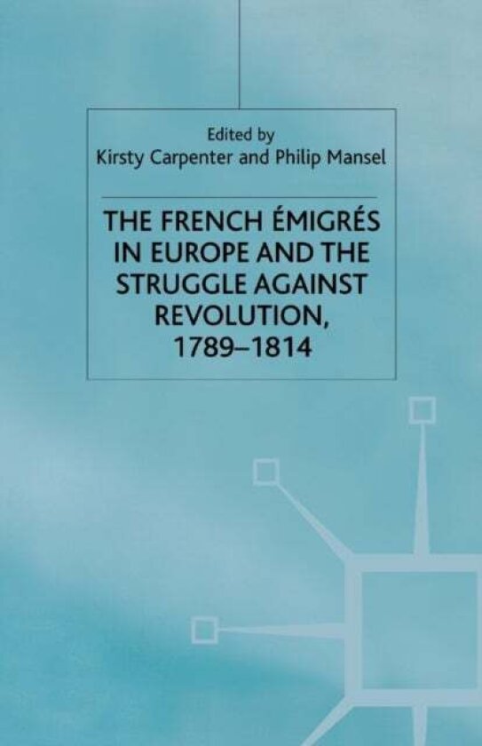 The French Emigres in Europe and the Struggle against Revolution, 1789-1814 av Philip Mansel