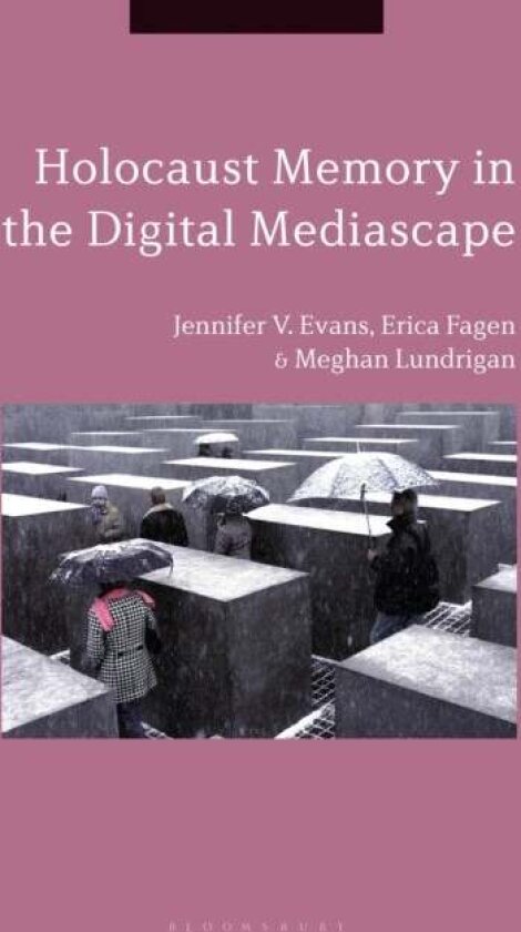 Holocaust Memory in the Digital Mediascape av Dr Jennifer V. Evans