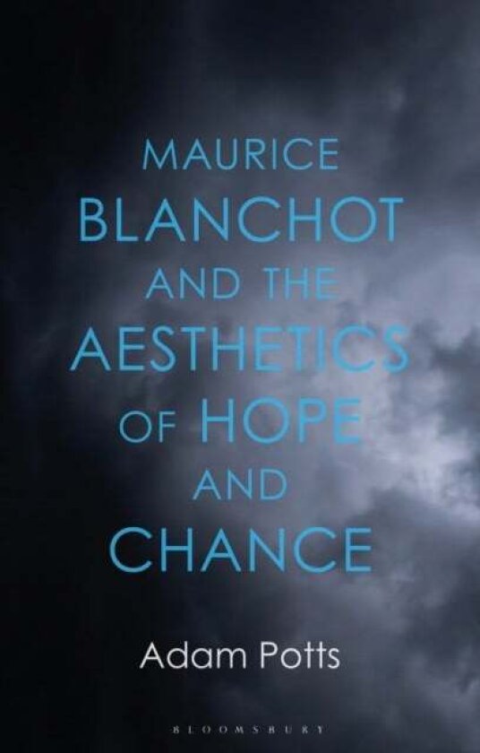 Maurice Blanchot and the Aesthetics of Hope and Chance av Dr Adam Potts