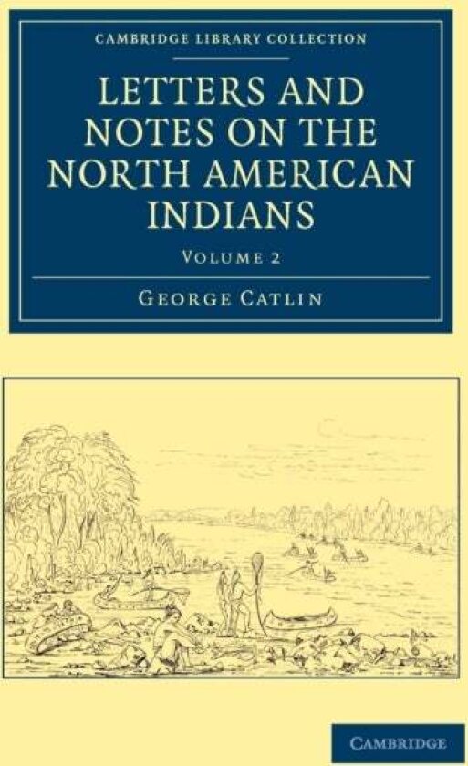 Letters and Notes on the Manners, Customs, and Condition of the North American Indians av George Catlin