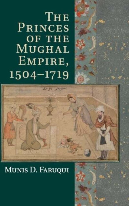 The Princes of the Mughal Empire, 1504–1719 av Munis D. Faruqui