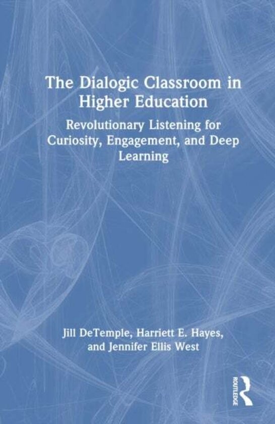 The Dialogic Classroom in Higher Education av Harriett E. Hayes, Jill DeTemple, Jennifer Ellis West