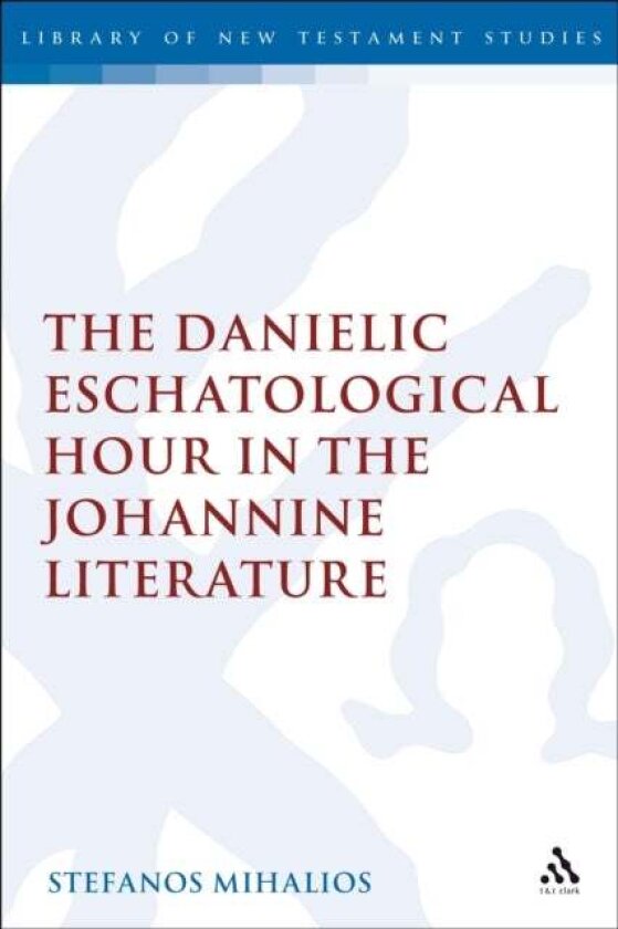 The Danielic Eschatological Hour in the Johannine Literature av Dr Stefanos Mihalios