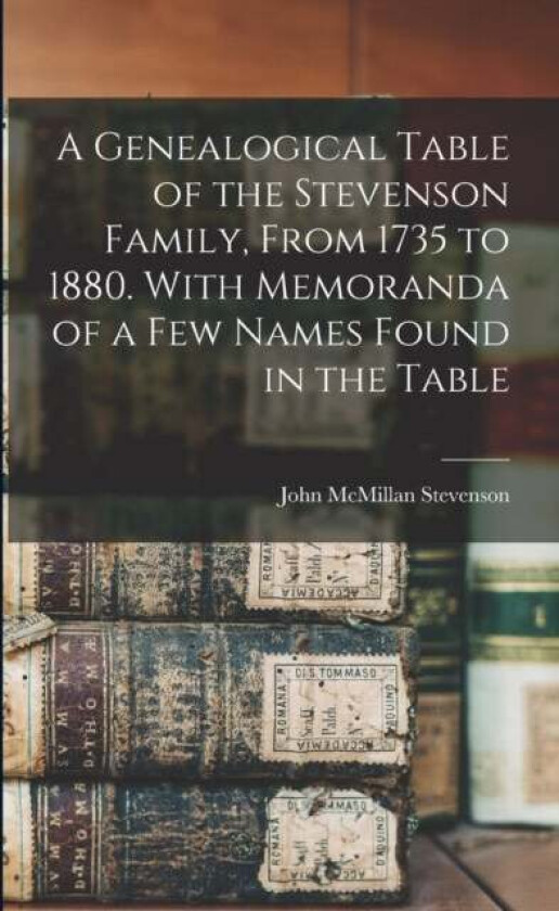 A Genealogical Table of the Stevenson Family, From 1735 to 1880. With Memoranda of a Few Names Found av John McMillan 1812-1896 Stevenson