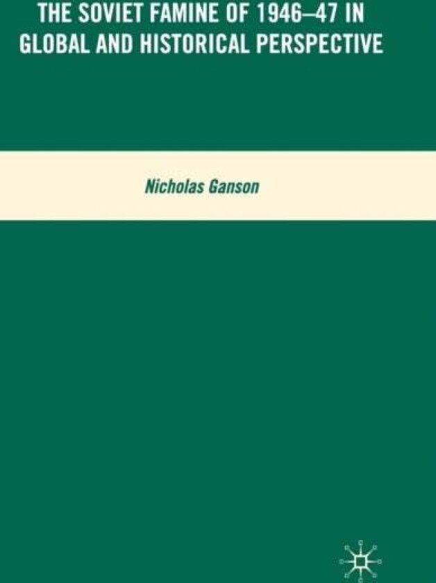The Soviet Famine of 1946-47 in Global and Historical Perspective av N. Ganson