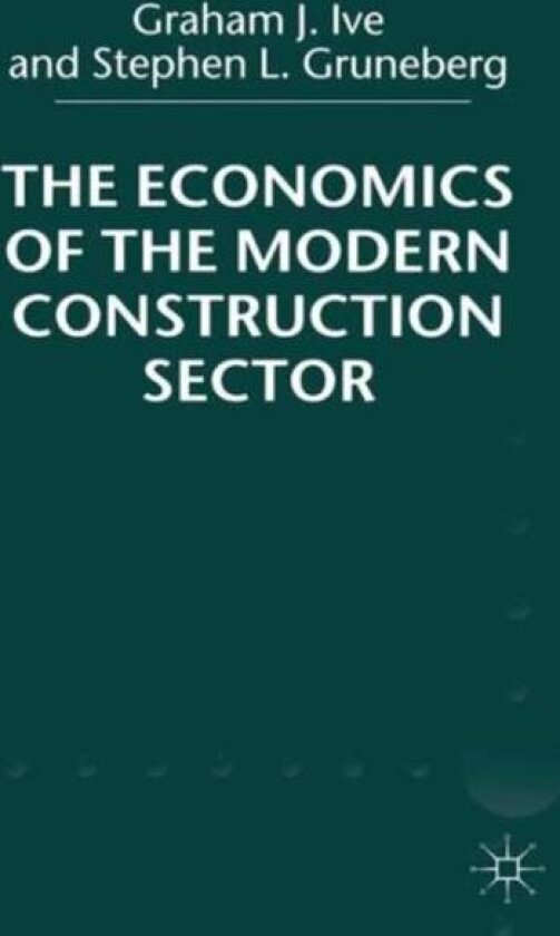 The Economics of the Modern Construction Sector av G. Ive, S. Gruneberg