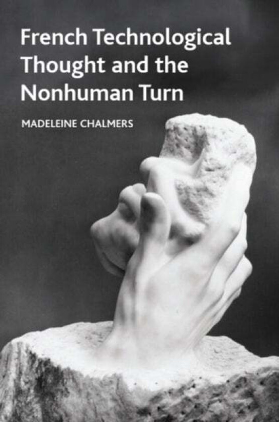French Technological Thought and the Nonhuman Turn av Madeleine Chalmers