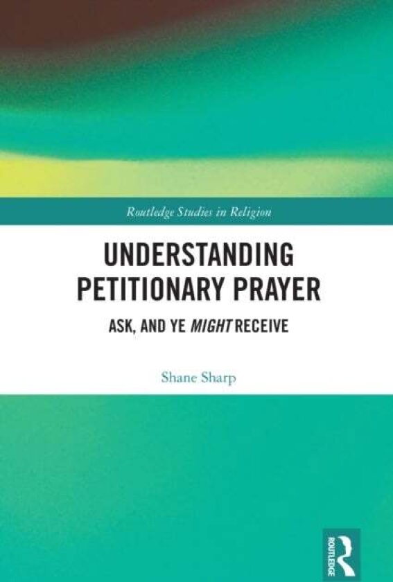 Understanding Petitionary Prayer av Shane Sharp