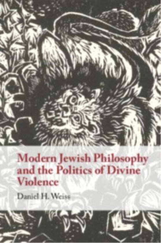 Modern Jewish Philosophy and the Politics of Divine Violence av Daniel H. Weiss