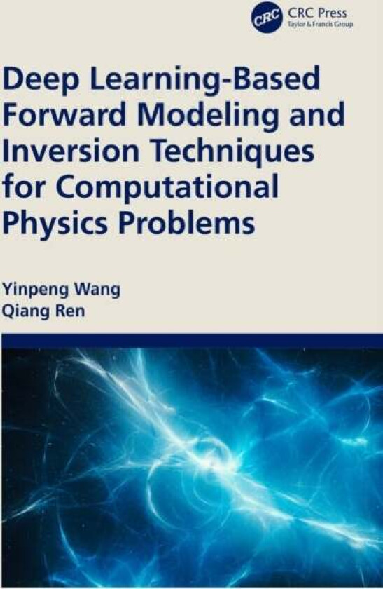 Deep Learning-Based Forward Modeling and Inversion Techniques for Computational Physics Problems av Qiang Ren, Yinpeng Wang