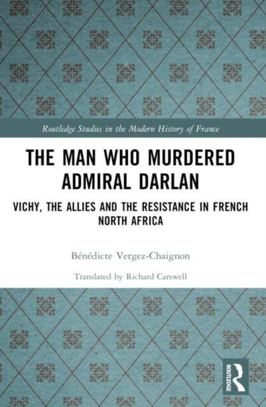 The Man Who Murdered Admiral Darlan av Benedicte Vergez-Chaignon