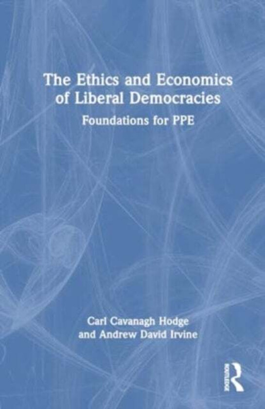 The Ethics and Economics of Liberal Democracies av Andrew David Irvine, Carl Cavanagh Hodge