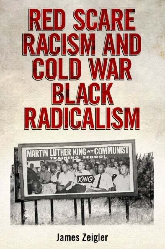 Red Scare Racism and Cold War Black Radicalism av James Zeigler