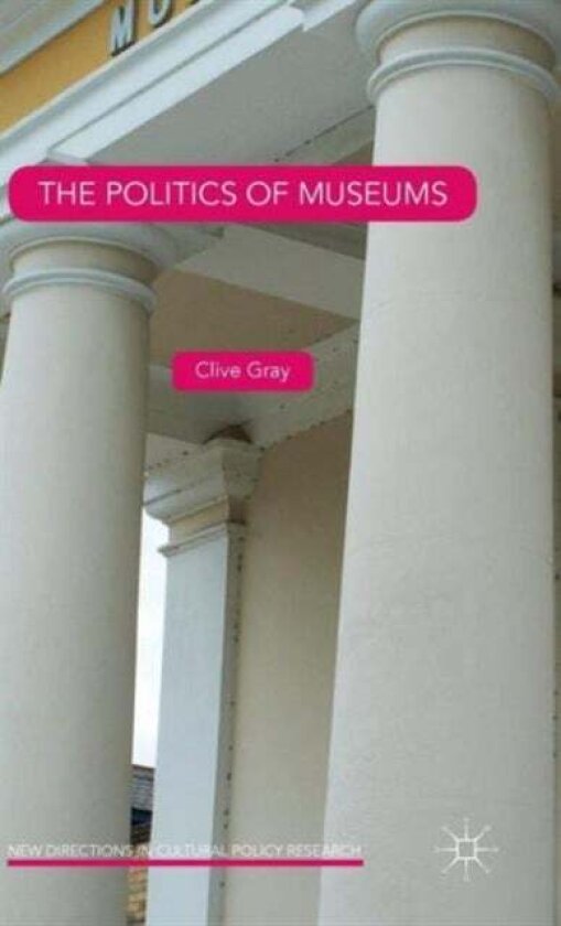 The Politics of Museums av Clive Gray