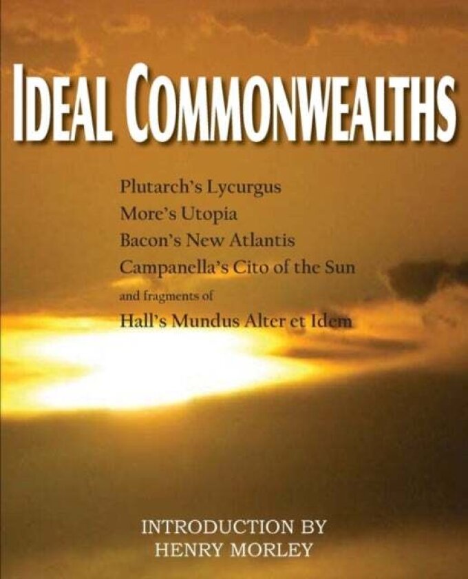 Ideal Commonwealths, Plutarch's Lycurgus, More's Utopia, Bacon's New Atlantis, Campanella's City of av Francis Bacon
