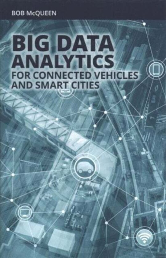 Big Data Analytics for Connected Vehicles and Smart Cities av Bob McQueen