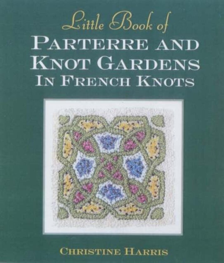 Little Book of Parterre & Knot Gardens in French Knots av Christine Harris