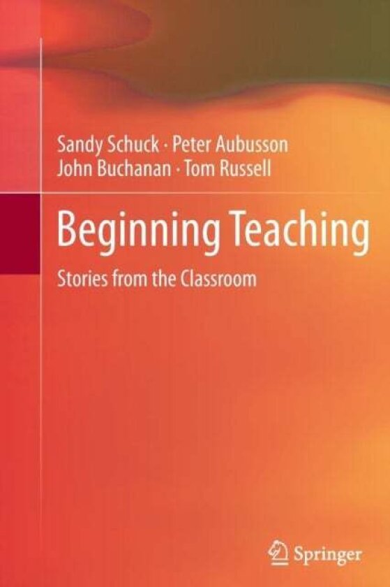 Beginning Teaching av John Buchanan, Tom Russell, Sandy Schuck, Peter Aubusson