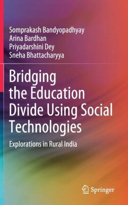 Bridging the Education Divide Using Social Technologies av Arina Bardhan, Somprakash Bandyopadhyay, Sneha Bhattacharyya, Priyadarshini Dey