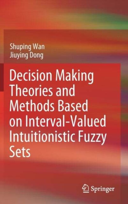 Decision Making Theories and Methods Based on Interval-Valued Intuitionistic Fuzzy Sets av Jiuying Dong, Shuping Wan