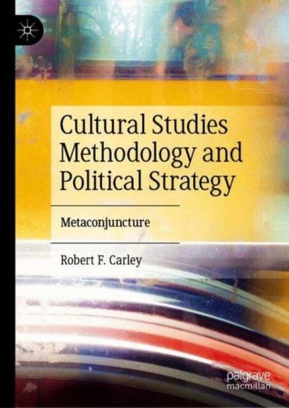 Cultural Studies Methodology and Political Strategy av Robert F. Carley
