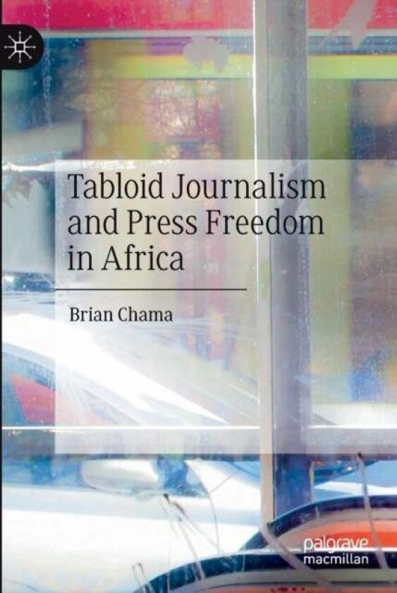 Tabloid Journalism and Press Freedom in Africa av Brian Chama