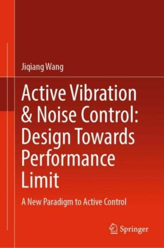 Active Vibration & Noise Control: Design Towards Performance Limit av Jiqiang Wang