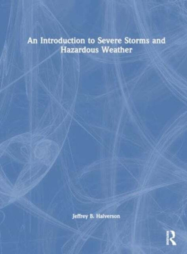 An Introduction to Severe Storms and Hazardous Weather av Jeffrey B. Halverson