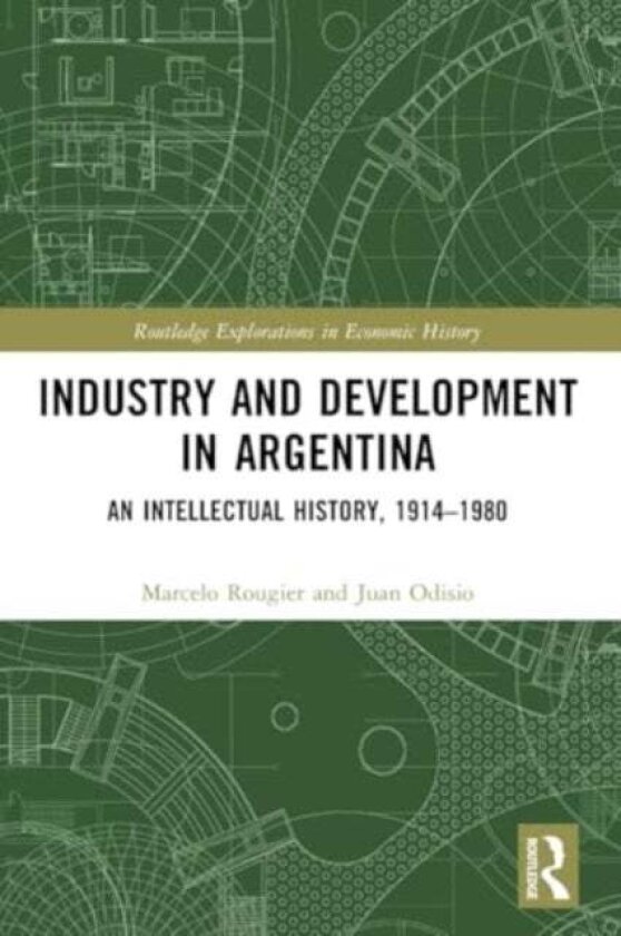 Industry and Development in Argentina av Juan Odisio, Marcelo Rougier