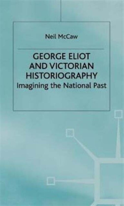 George Eliot and Victorian Historiography av Neil McCaw