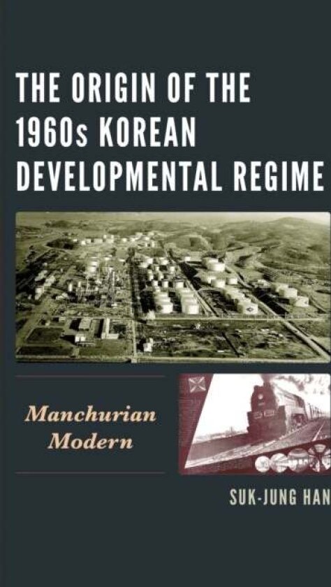 The Origin of the 1960s Korean Developmental Regime av Suk-Jung Han