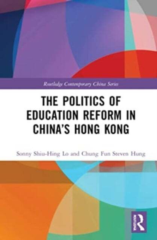 The Politics of Education Reform in China¿s Hong Kong av Chung Fun Steven Hung, Sonny Shiu-Hing Lo
