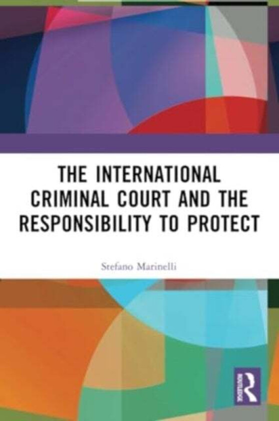 The International Criminal Court and the Responsibility to Protect av Stefano Marinelli