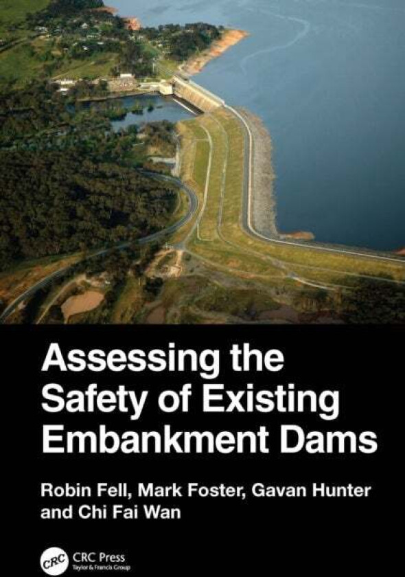 Assessing the Safety of Existing Embankment Dams av Chi Fai Wan, Robin Fell, Mark Foster, Gavan Hunter